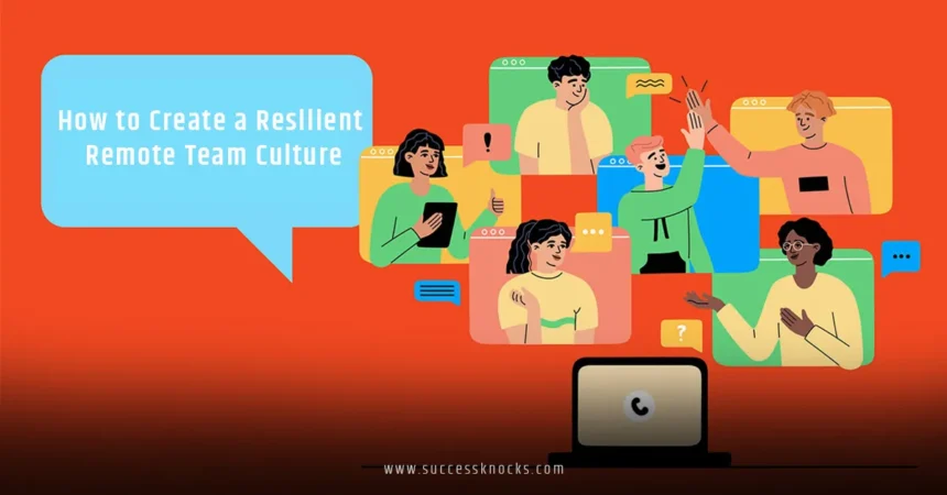 How to Create a Resilient Remote Team Culture