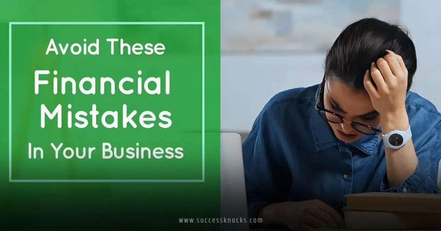 Top Financial Mistakes to Avoid in Business